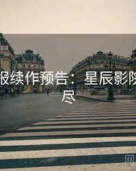 官方播报续作预告：星辰影院一文看尽