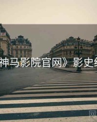 《神马影院官网》影史经典