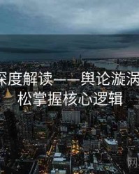 91爆料深度解读——舆论漩涡解构·轻松掌握核心逻辑
