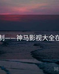 科幻巨制——神马影视大全在线观看