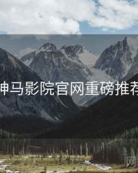神马影院官网重磅推荐