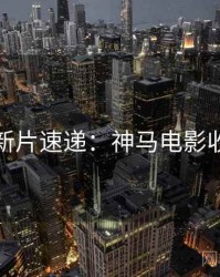 黄金周新片速递：神马电影收藏攻略