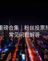 秀人网重磅合集｜粉丝投票热榜＋附常见问题解答
