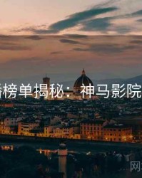 热播榜单揭秘：神马影院官网