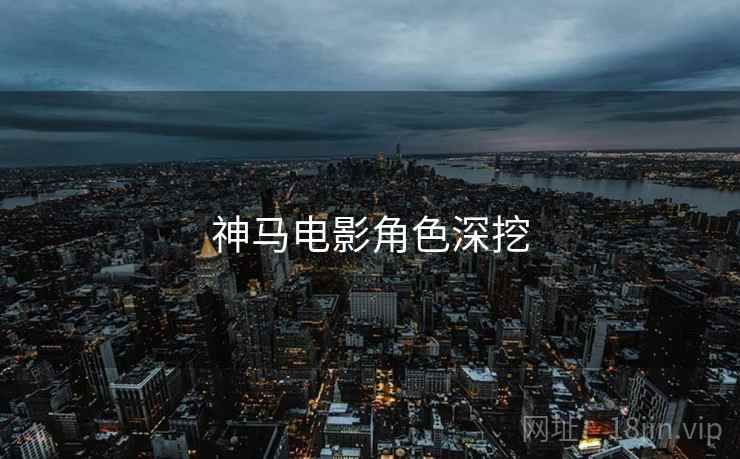 神马电影角色深挖