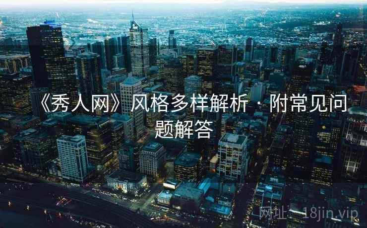 《秀人网》风格多样解析 · 附常见问题解答