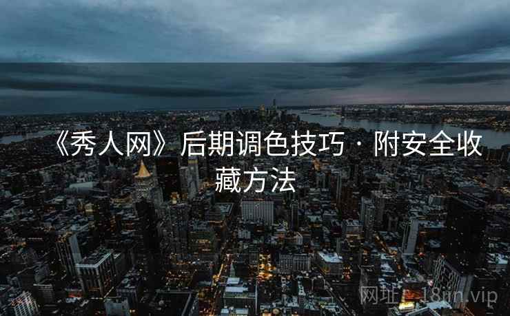 《秀人网》后期调色技巧 · 附安全收藏方法