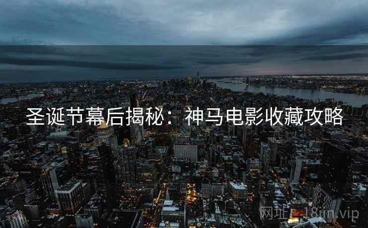 圣诞节幕后揭秘：神马电影收藏攻略
