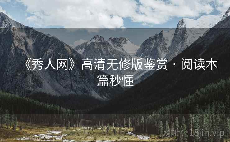 《秀人网》高清无修版鉴赏 · 阅读本篇秒懂