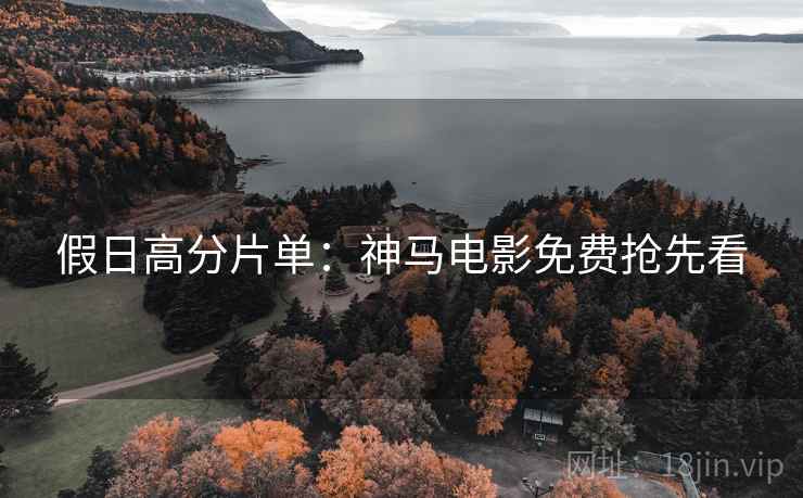 假日高分片单：神马电影免费抢先看