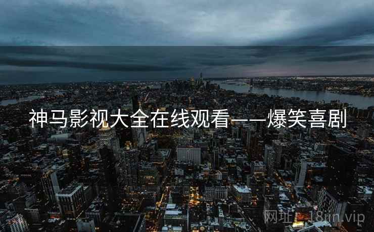 神马影视大全在线观看——爆笑喜剧