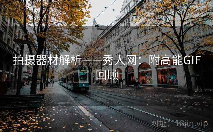 拍摄器材解析——秀人网：附高能GIF回顾