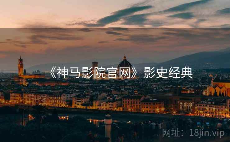《神马影院官网》影史经典