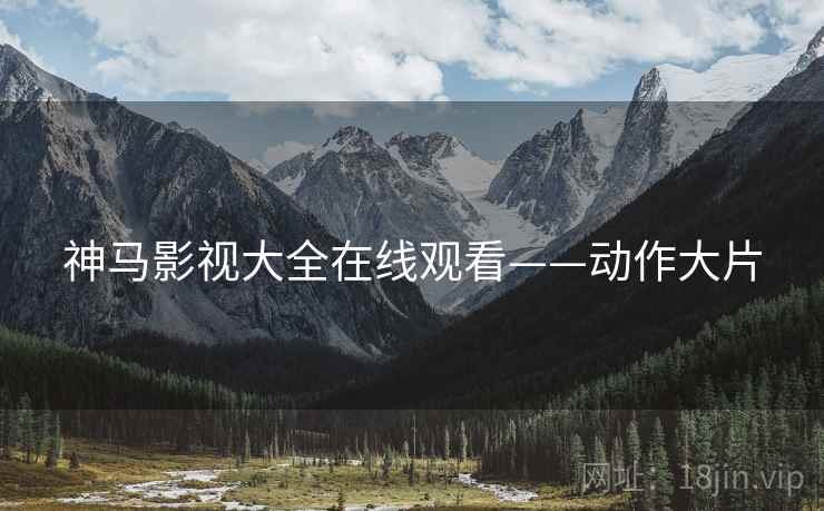 神马影视大全在线观看——动作大片
