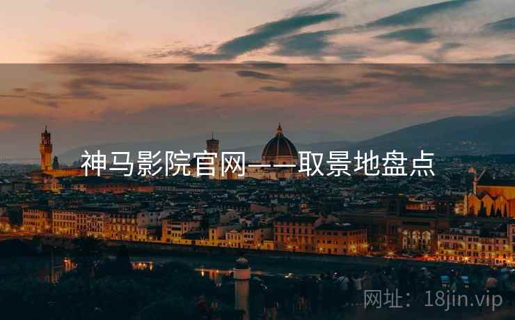 神马影院官网——取景地盘点