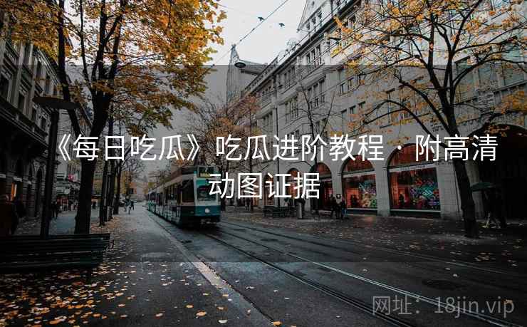 《每日吃瓜》吃瓜进阶教程 · 附高清动图证据